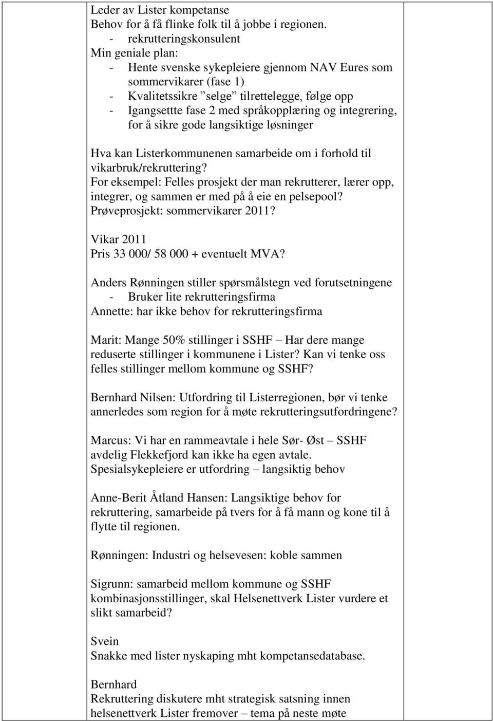 språkopplæring og integrering, for å sikre gode langsiktige løsninger Hva kan Listerkommunenen samarbeide om i forhold til vikarbruk/rekruttering?