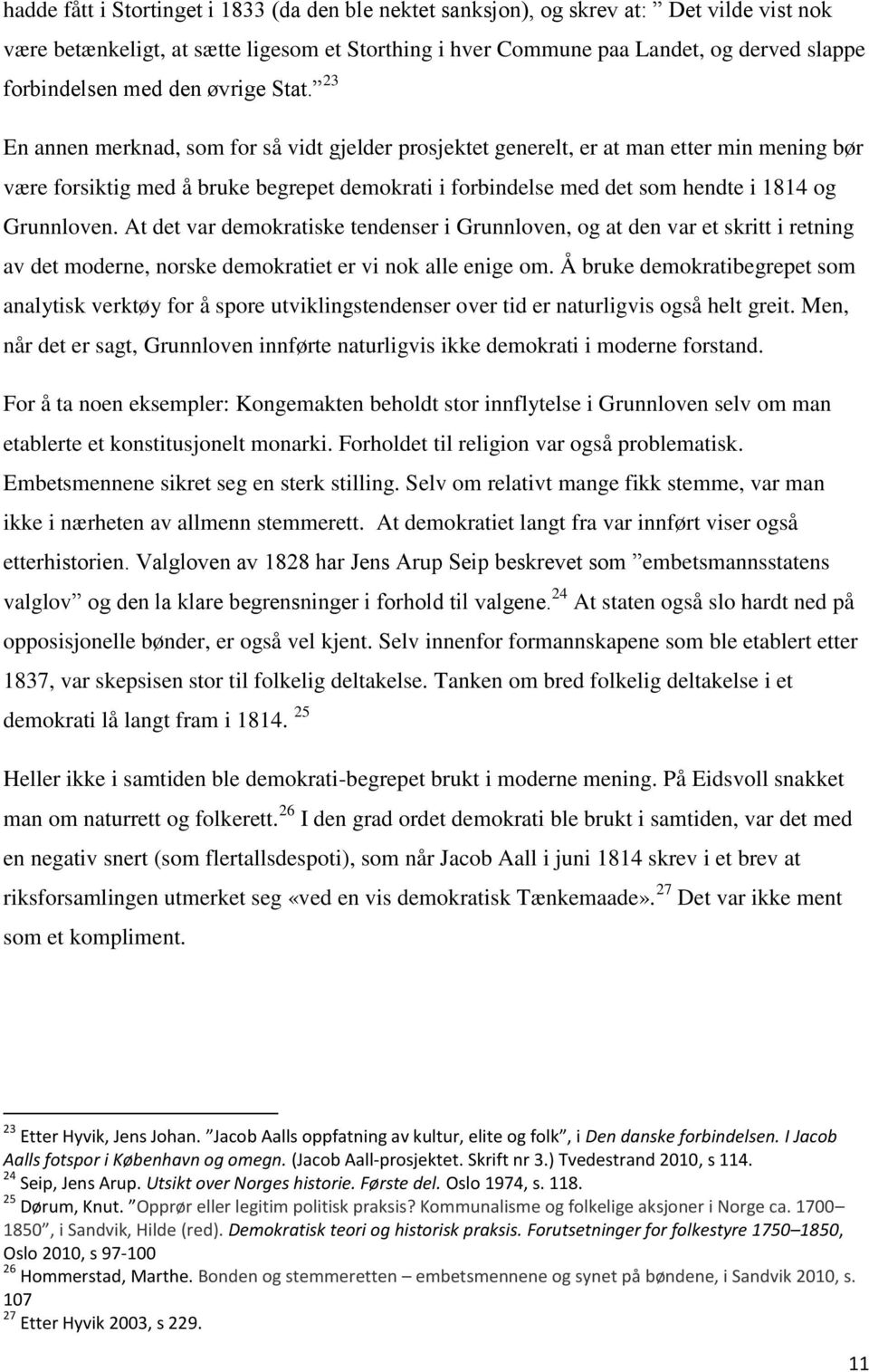 23 En annen merknad, som for så vidt gjelder prosjektet generelt, er at man etter min mening bør være forsiktig med å bruke begrepet demokrati i forbindelse med det som hendte i 1814 og Grunnloven.