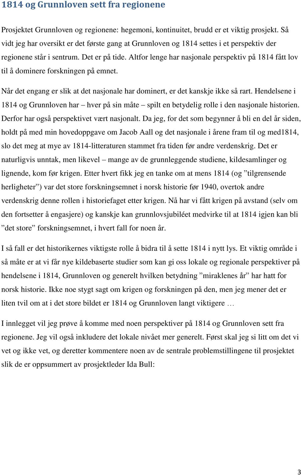 Altfor lenge har nasjonale perspektiv på 1814 fått lov til å dominere forskningen på emnet. Når det engang er slik at det nasjonale har dominert, er det kanskje ikke så rart.