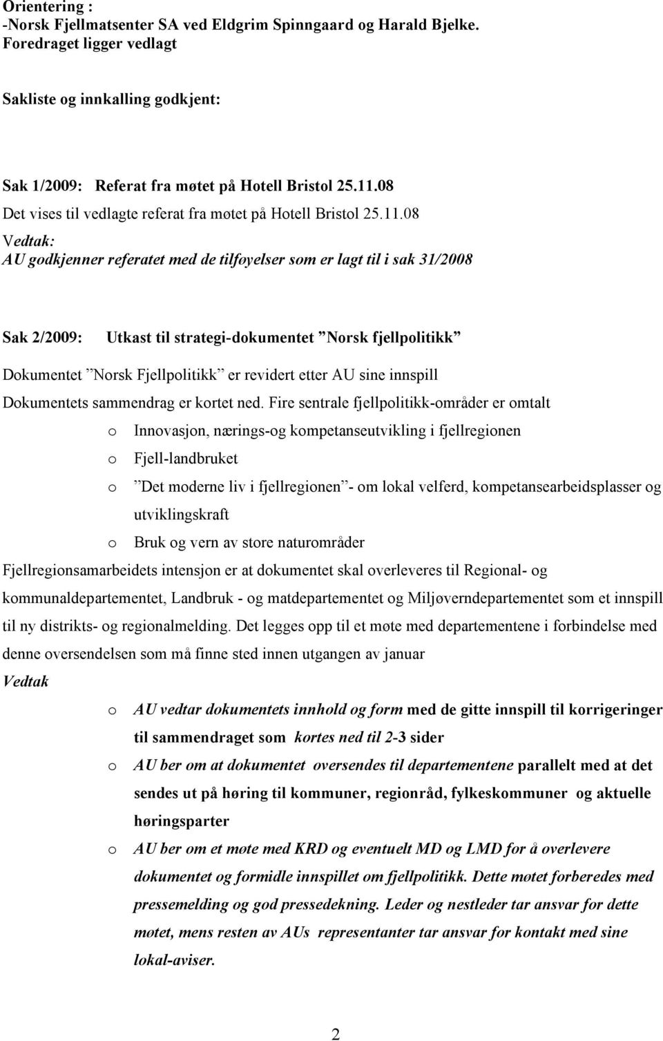 08 AU godkjenner referatet med de tilføyelser som er lagt til i sak 31/2008 Sak 2/2009: Utkast til strategi-dokumentet Norsk fjellpolitikk Dokumentet Norsk Fjellpolitikk er revidert etter AU sine