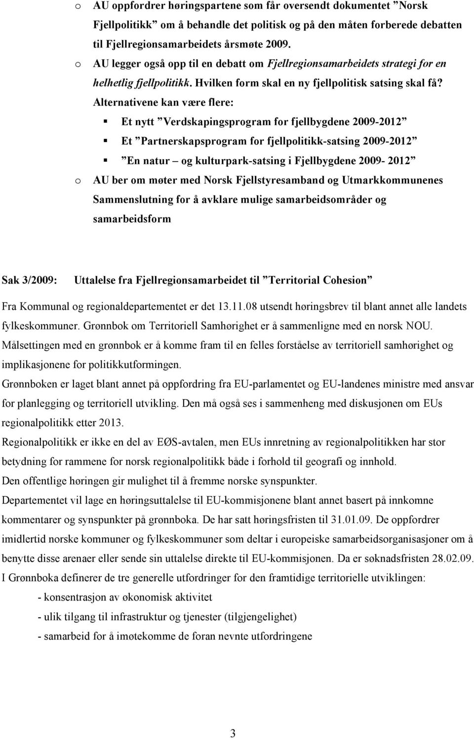 Alternativene kan være flere: Et nytt Verdskapingsprogram for fjellbygdene 2009-2012 Et Partnerskapsprogram for fjellpolitikk-satsing 2009-2012 En natur og kulturpark-satsing i Fjellbygdene 2009-2012