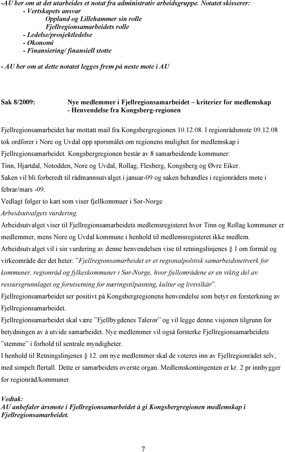 notatet legges frem på neste møte i AU Sak 8/2009: Nye medlemmer i Fjellregionsamarbeidet kriterier for medlemskap - Henvendelse fra Kongsberg-regionen Fjellregionsamarbeidet har mottatt mail fra