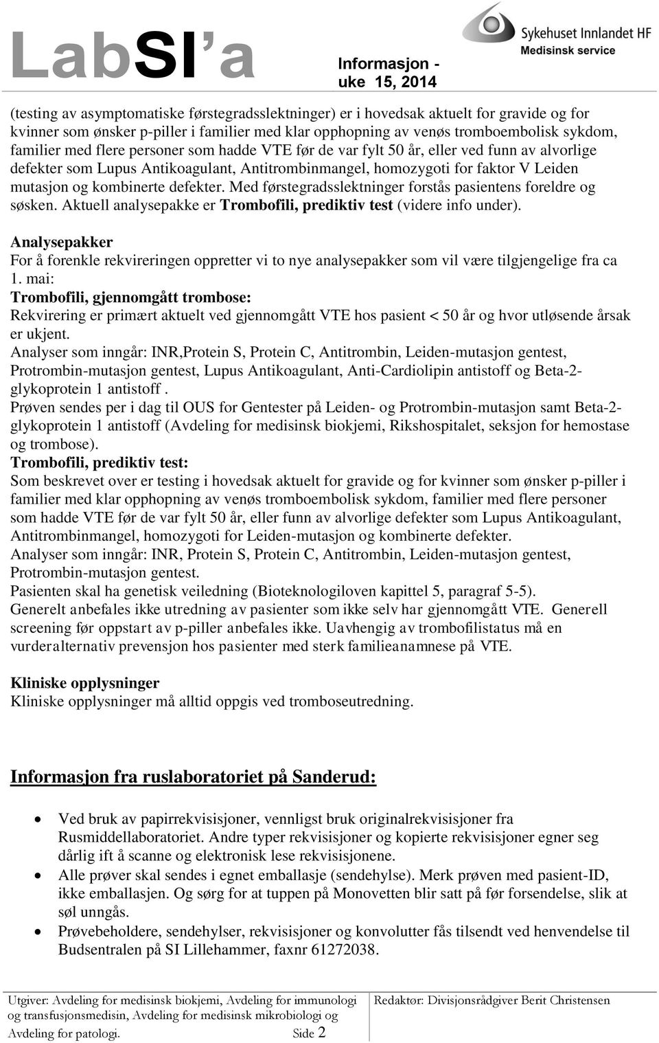 Med førstegradsslektninger forstås pasientens foreldre og søsken. Aktuell analysepakke er Trombofili, prediktiv test (videre info under).