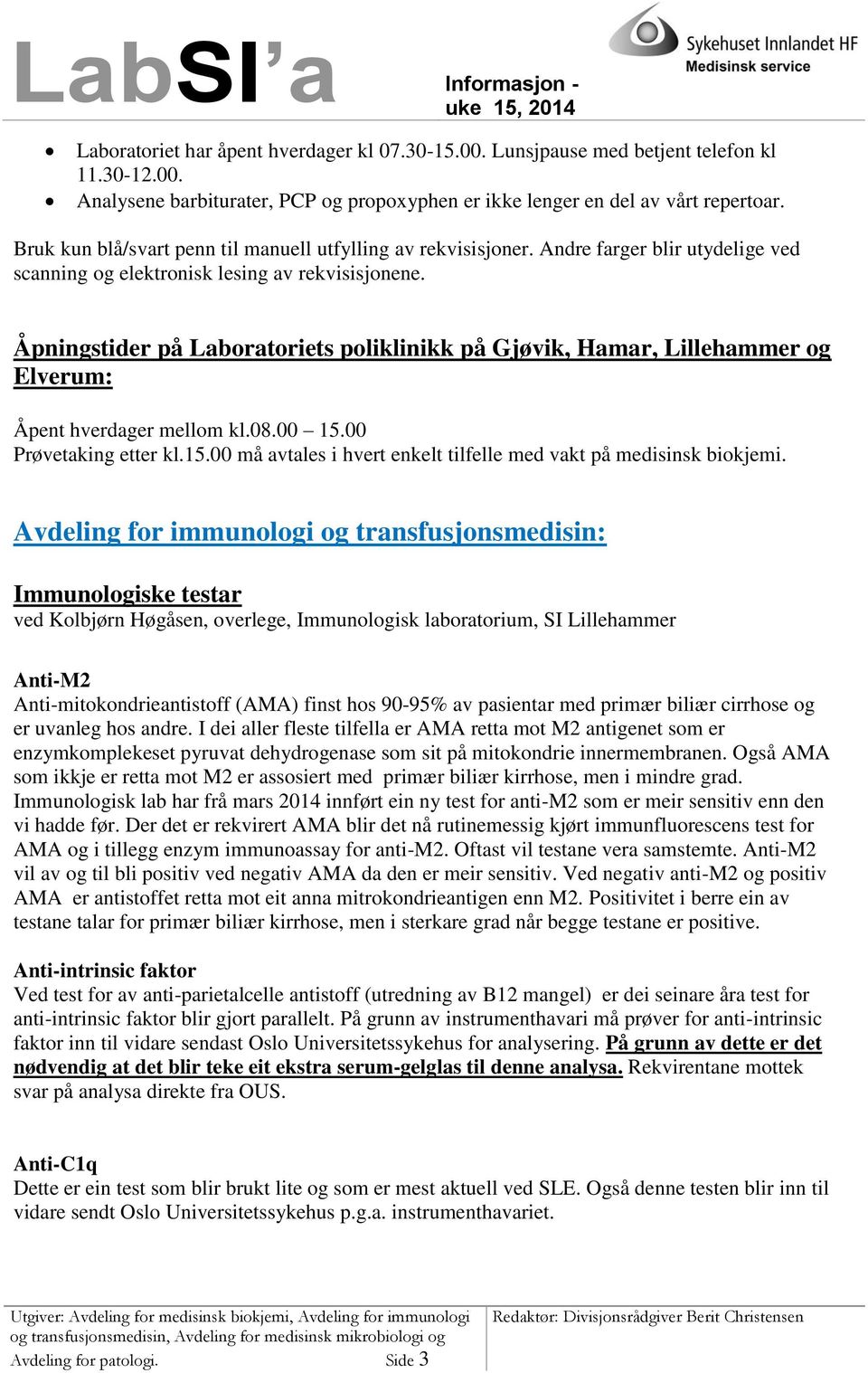 Åpningstider på Laboratoriets poliklinikk på Gjøvik, Hamar, Lillehammer og Elverum: Åpent hverdager mellom kl.08.00 15.00 Prøvetaking etter kl.15.00 må avtales i hvert enkelt tilfelle med vakt på medisinsk biokjemi.