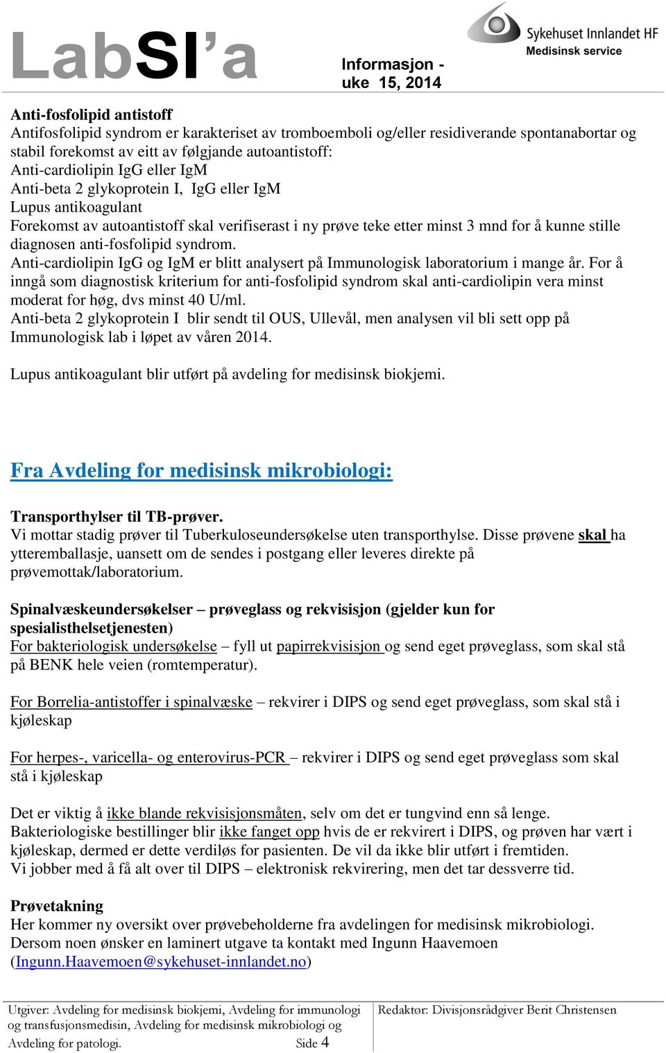 Anticardiolipin IgG og IgM er blitt analysert på Immunologisk laboratorium i mange år.