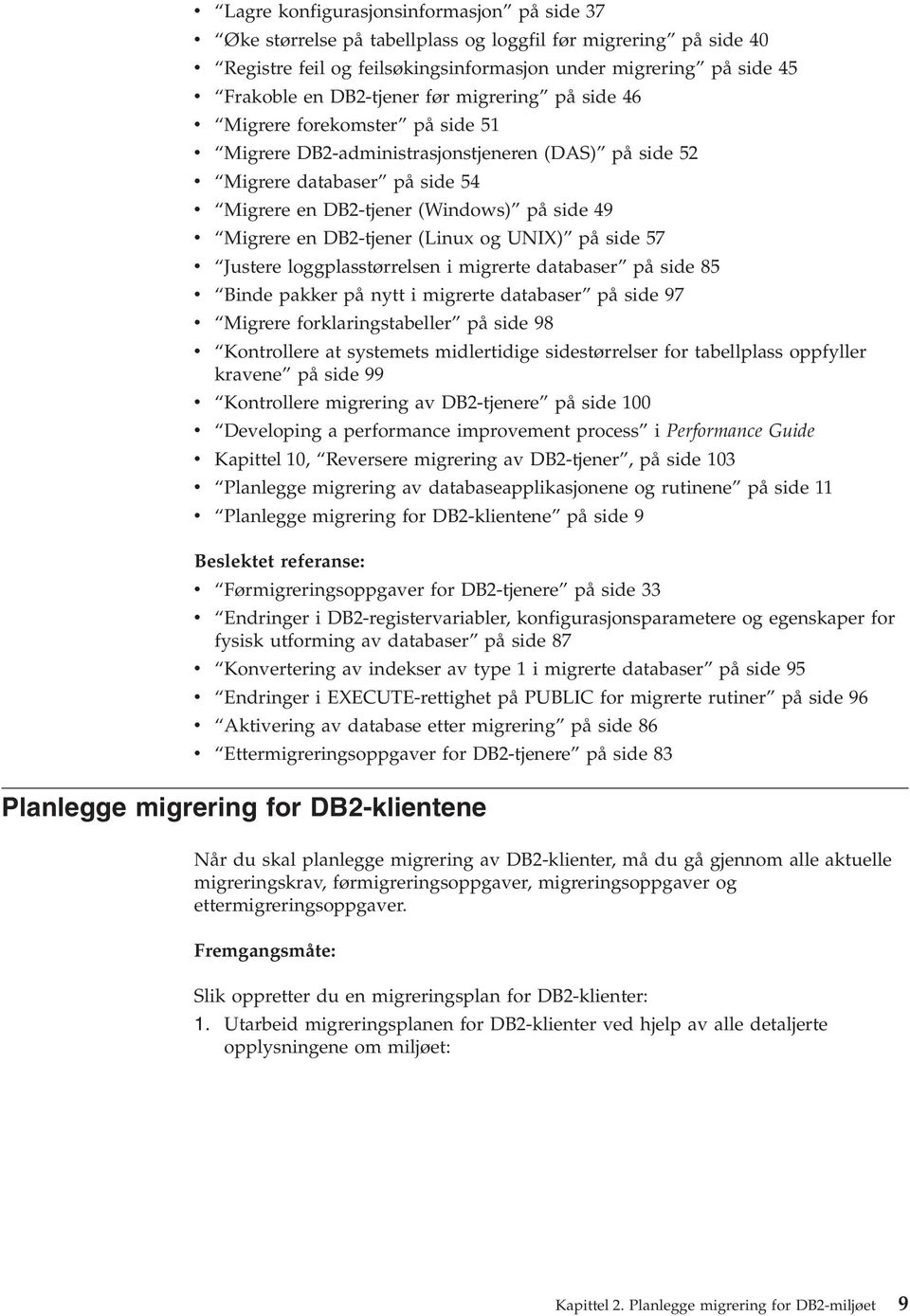 v Migrere en DB2-tjener (Linux og UNIX) på side 57 v Justere loggplasstørrelsen i migrerte databaser på side 85 v Binde pakker på nytt i migrerte databaser på side 97 v Migrere forklaringstabeller på