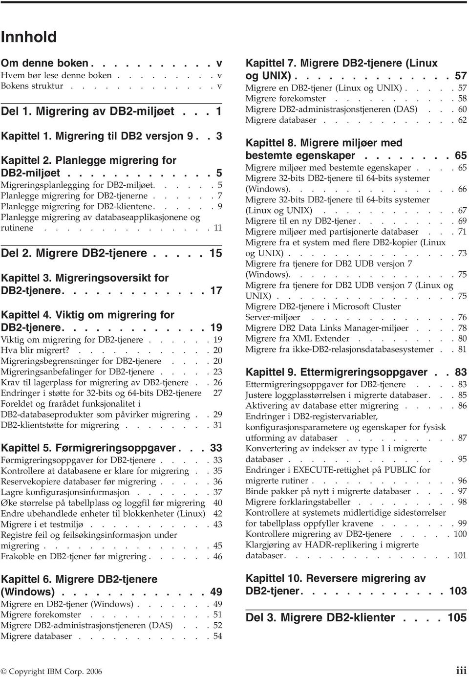 .....9 Planlegge migrering av databaseapplikasjonene og rutinene...............11 Del 2. Migrere DB2-tjenere..... 15 Kapittel 3. Migreringsoversikt for DB2-tjenere............. 17 Kapittel 4.