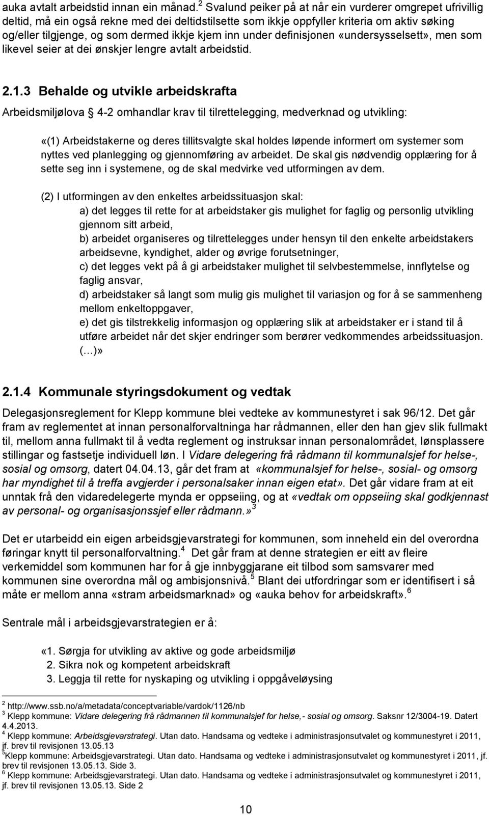 inn under definisjonen «undersysselsett», men som likevel seier at dei ønskjer lengre avtalt arbeidstid. 2.1.