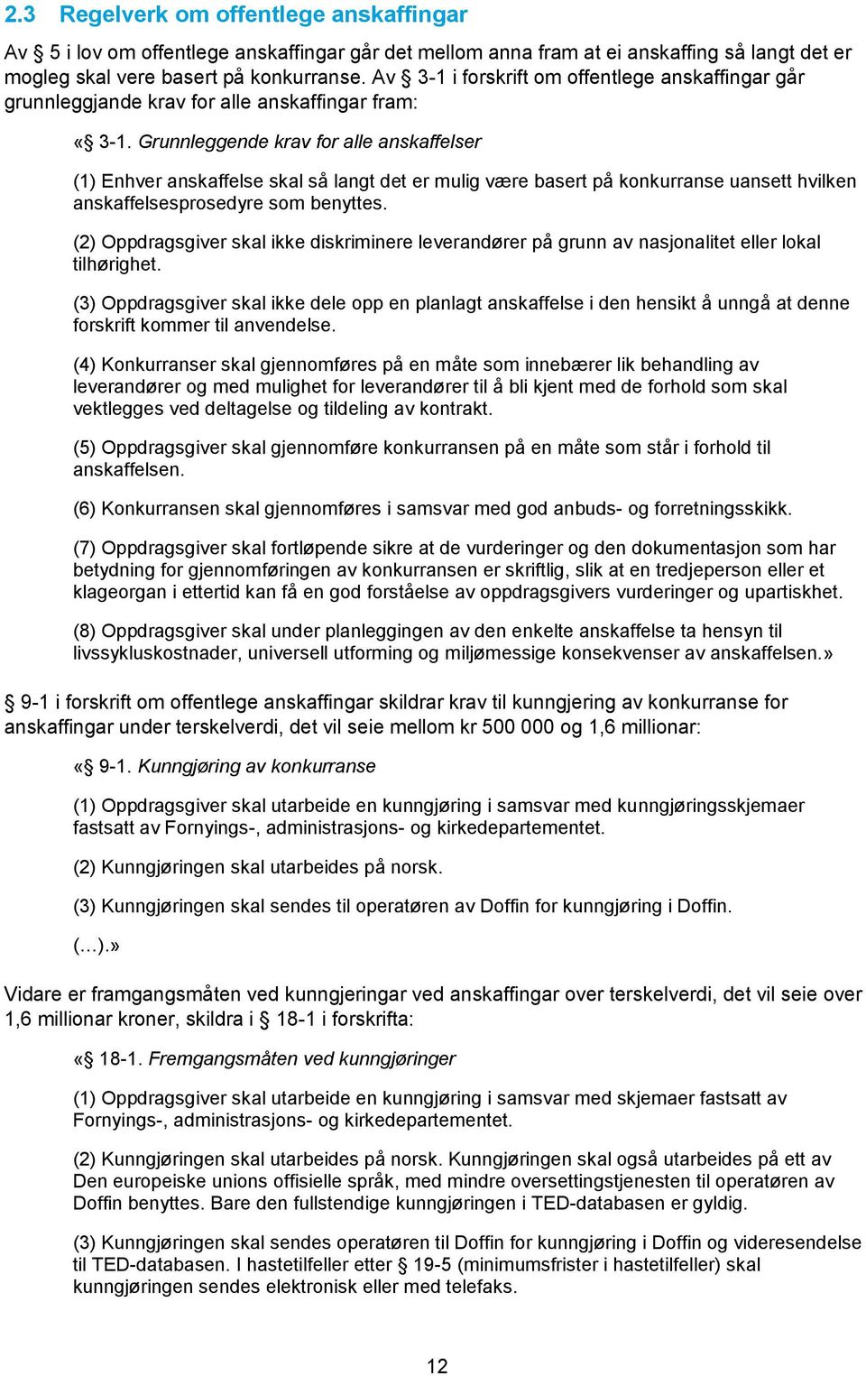 Grunnleggende krav for alle anskaffelser (1) Enhver anskaffelse skal så langt det er mulig være basert på konkurranse uansett hvilken anskaffelsesprosedyre som benyttes.