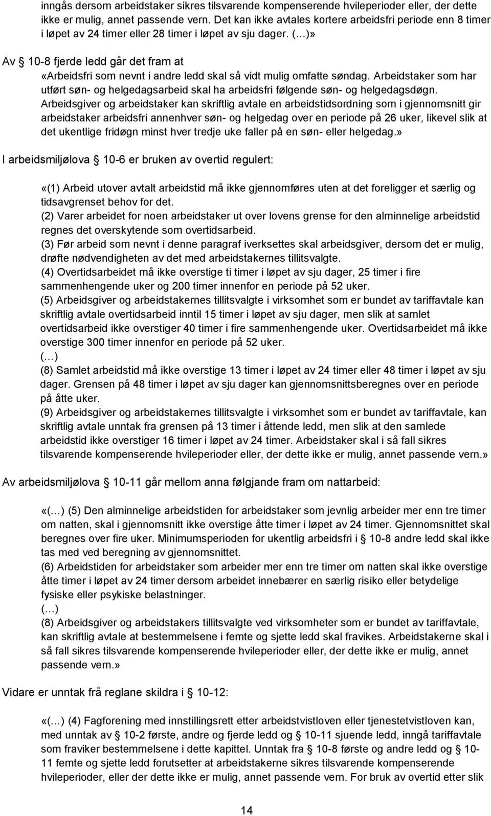 ( )» Av 10-8 fjerde ledd går det fram at «Arbeidsfri som nevnt i andre ledd skal så vidt mulig omfatte søndag.