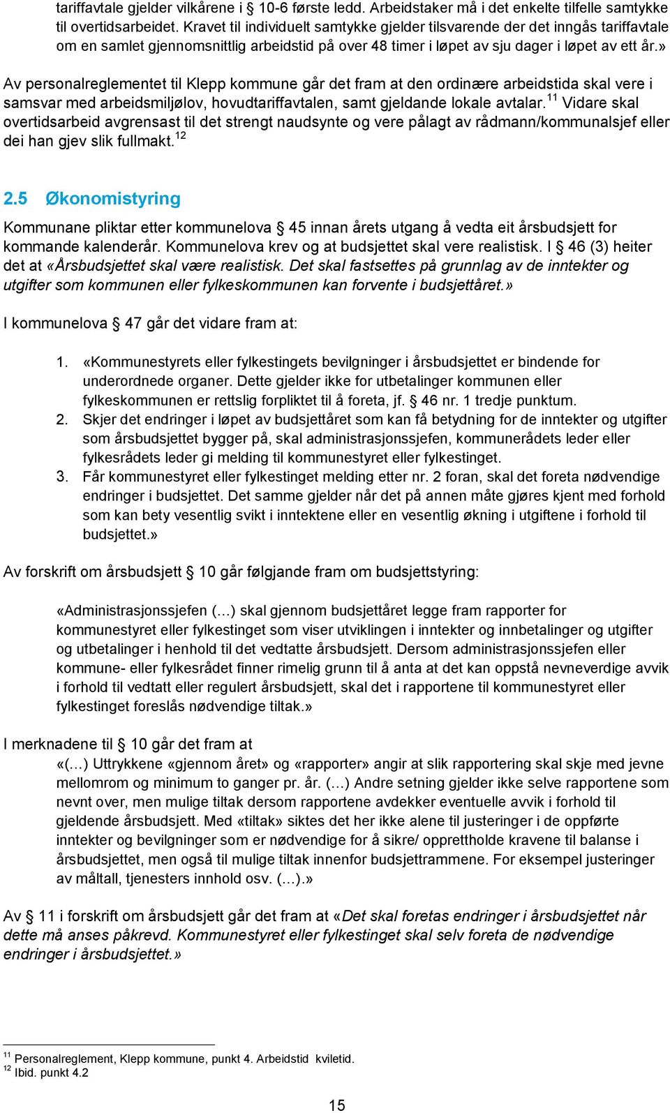 » Av personalreglementet til Klepp kommune går det fram at den ordinære arbeidstida skal vere i samsvar med arbeidsmiljølov, hovudtariffavtalen, samt gjeldande lokale avtalar.