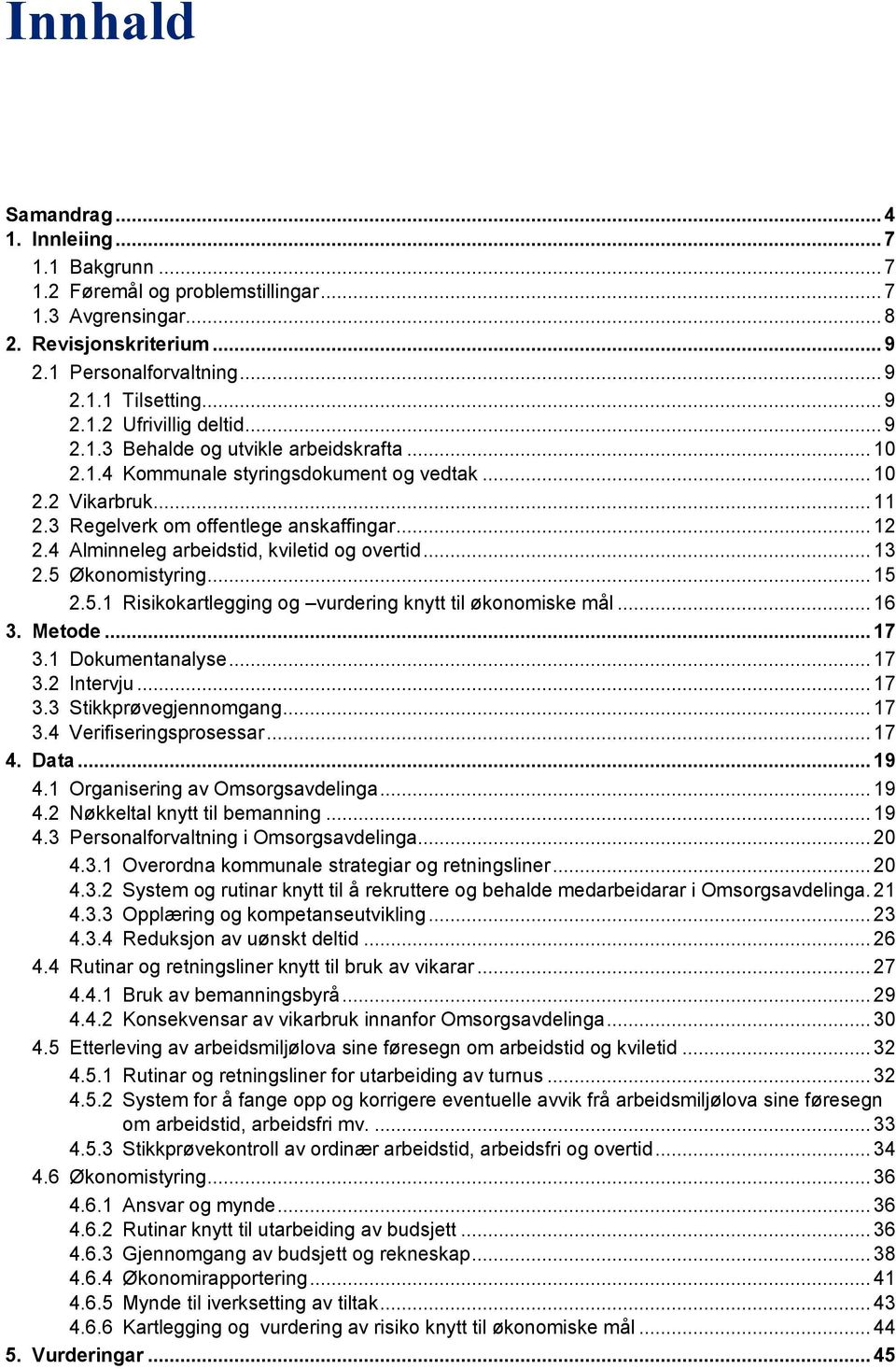 4 Alminneleg arbeidstid, kviletid og overtid... 13 2.5 Økonomistyring... 15 2.5.1 Risikokartlegging og vurdering knytt til økonomiske mål... 16 3. Metode... 17 3.1 Dokumentanalyse... 17 3.2 Intervju.