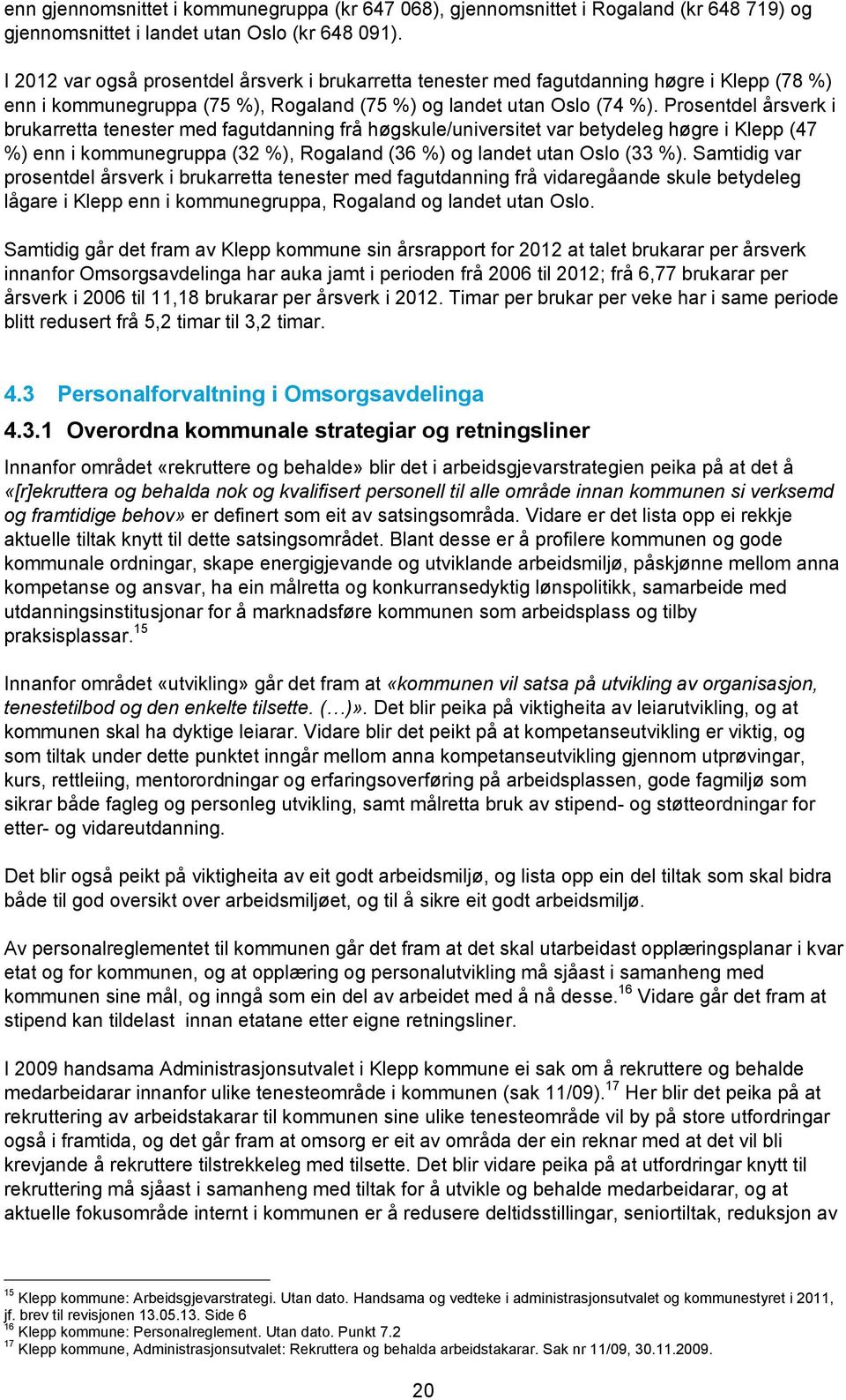 Prosentdel årsverk i brukarretta tenester med fagutdanning frå høgskule/universitet var betydeleg høgre i Klepp (47 %) enn i kommunegruppa (32 %), Rogaland (36 %) og landet utan Oslo (33 %).