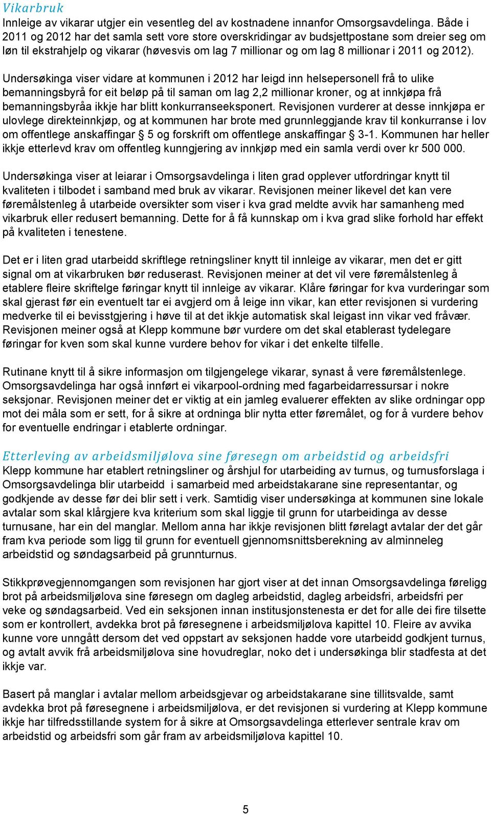 Undersøkinga viser vidare at kommunen i 2012 har leigd inn helsepersonell frå to ulike bemanningsbyrå for eit beløp på til saman om lag 2,2 millionar kroner, og at innkjøpa frå bemanningsbyråa ikkje