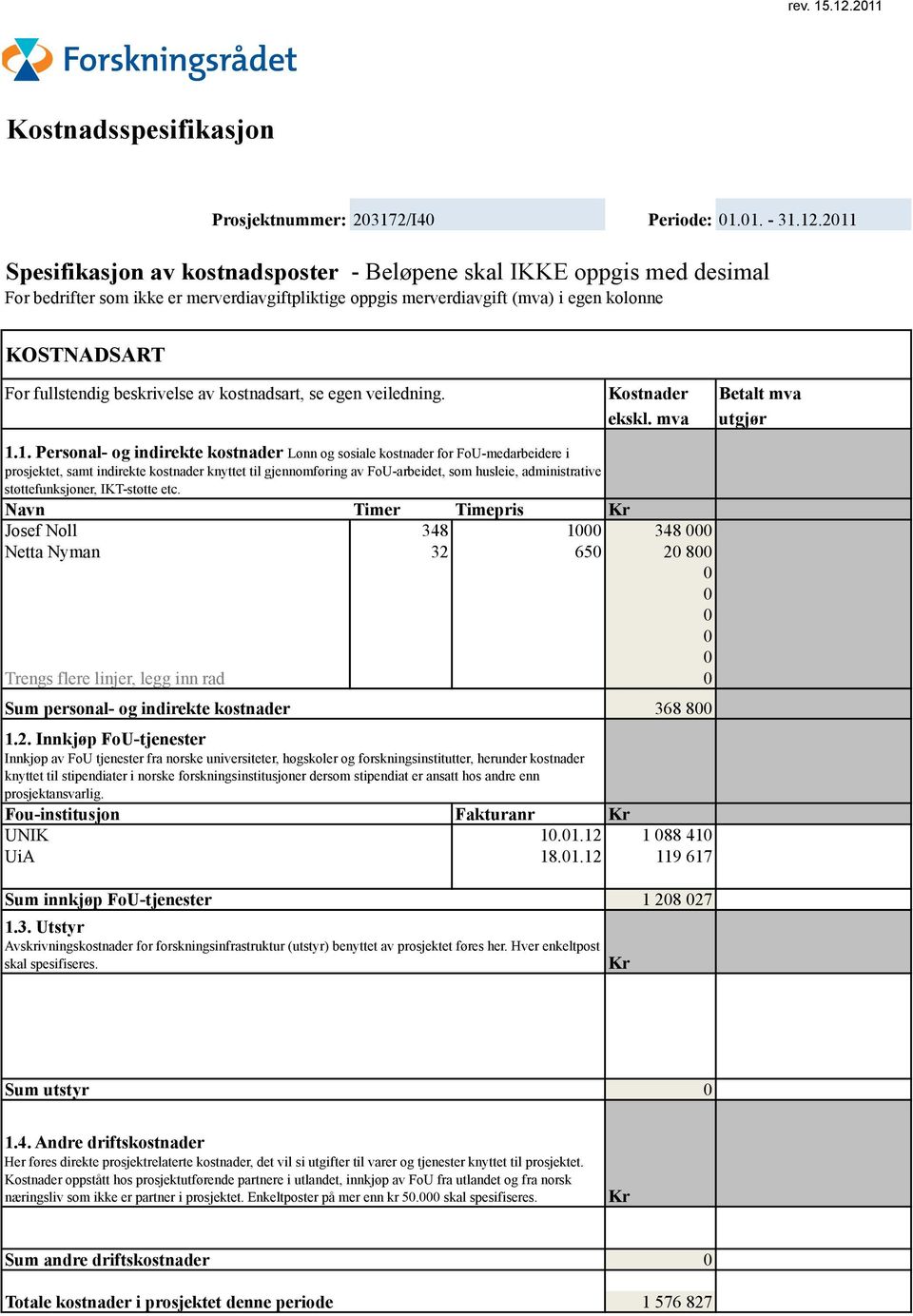 211 Spesifikasjon av kostnadsposter - Beløpene skal IKKE oppgis med desimal For bedrifter som ikke er merverdiavgiftpliktige oppgis merverdiavgift (mva) i egen kolonne KOSTNADSART For fullstendig