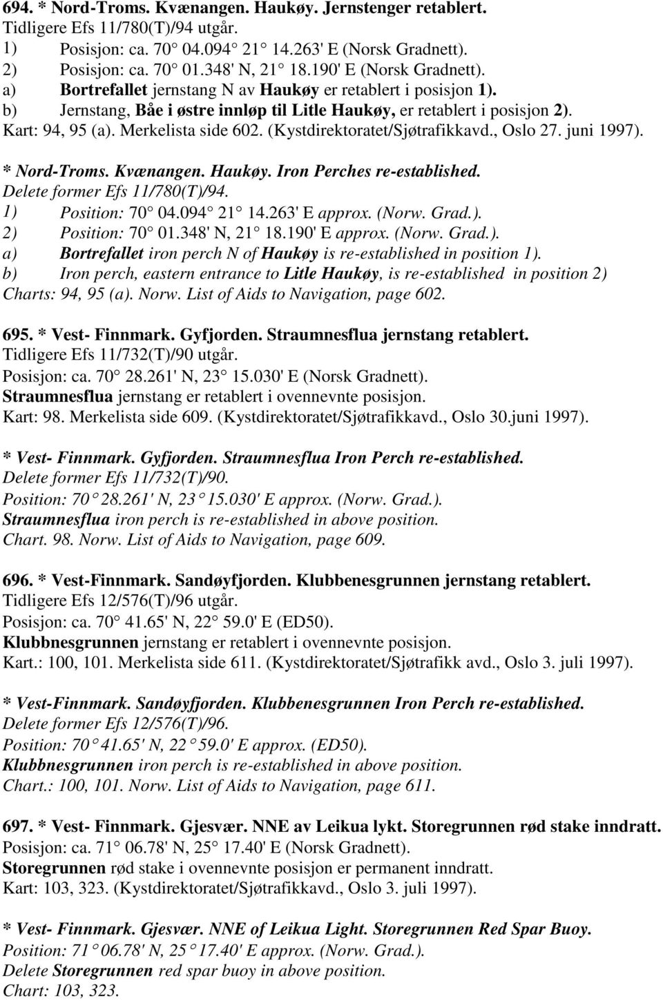 Merkelista side 602. (Kystdirektoratet/Sjøtrafikkavd., Oslo 27. juni 1997). * Nord-Troms. Kvænangen. Haukøy. Iron Perches re-established. Delete former Efs 11/780(T)/94. 1) Position: 70 04.094 21 14.