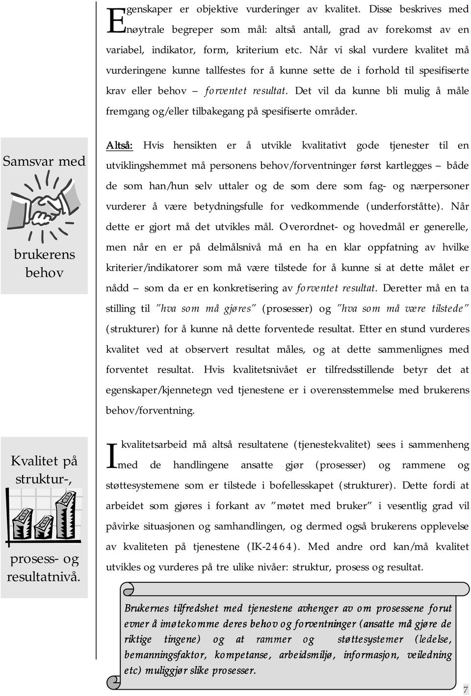 Det vil da kunne bli mulig å måle fremgang og/eller tilbakegang på spesifiserte områder. Samsvar med brukerens behov Kvalitet på struktur-, prosess- og resultatnivå.