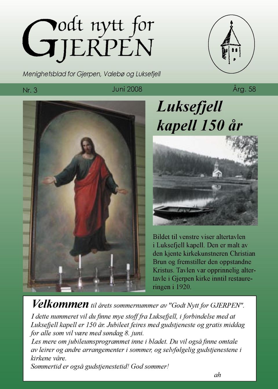 ommen til årets sommernummer av "Godt Nytt for GJERPEN". I dette nummeret vil du finne mye stoff fra Luksefjell, i forbindelse med at Luksefjell kapell er 150 år.