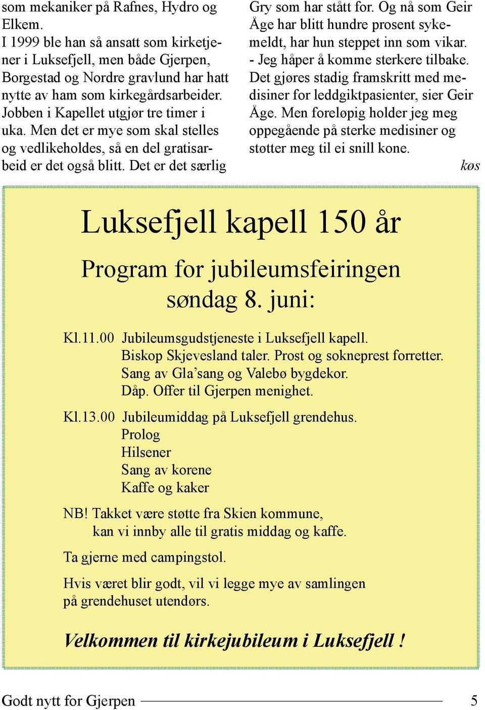 Og nå som Geir Åge har blitt hundre prosent sykemeldt, har hun steppet inn som vikar. - Jeg håper å komme sterkere tilbake.