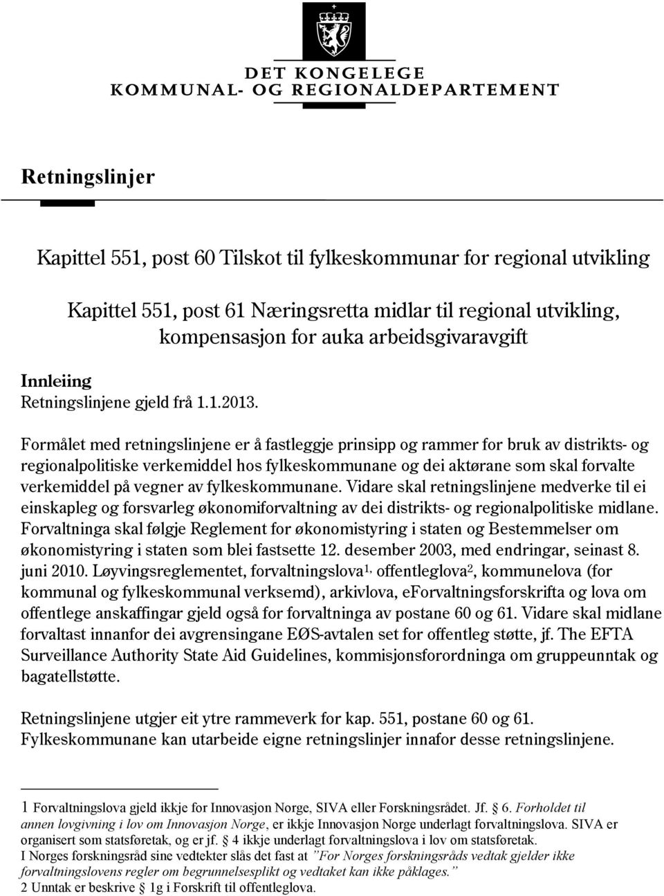 Formålet med retningslinjene er å fastleggje prinsipp og rammer for bruk av distrikts- og regionalpolitiske verkemiddel hos fylkeskommunane og dei aktørane som skal forvalte verkemiddel på vegner av