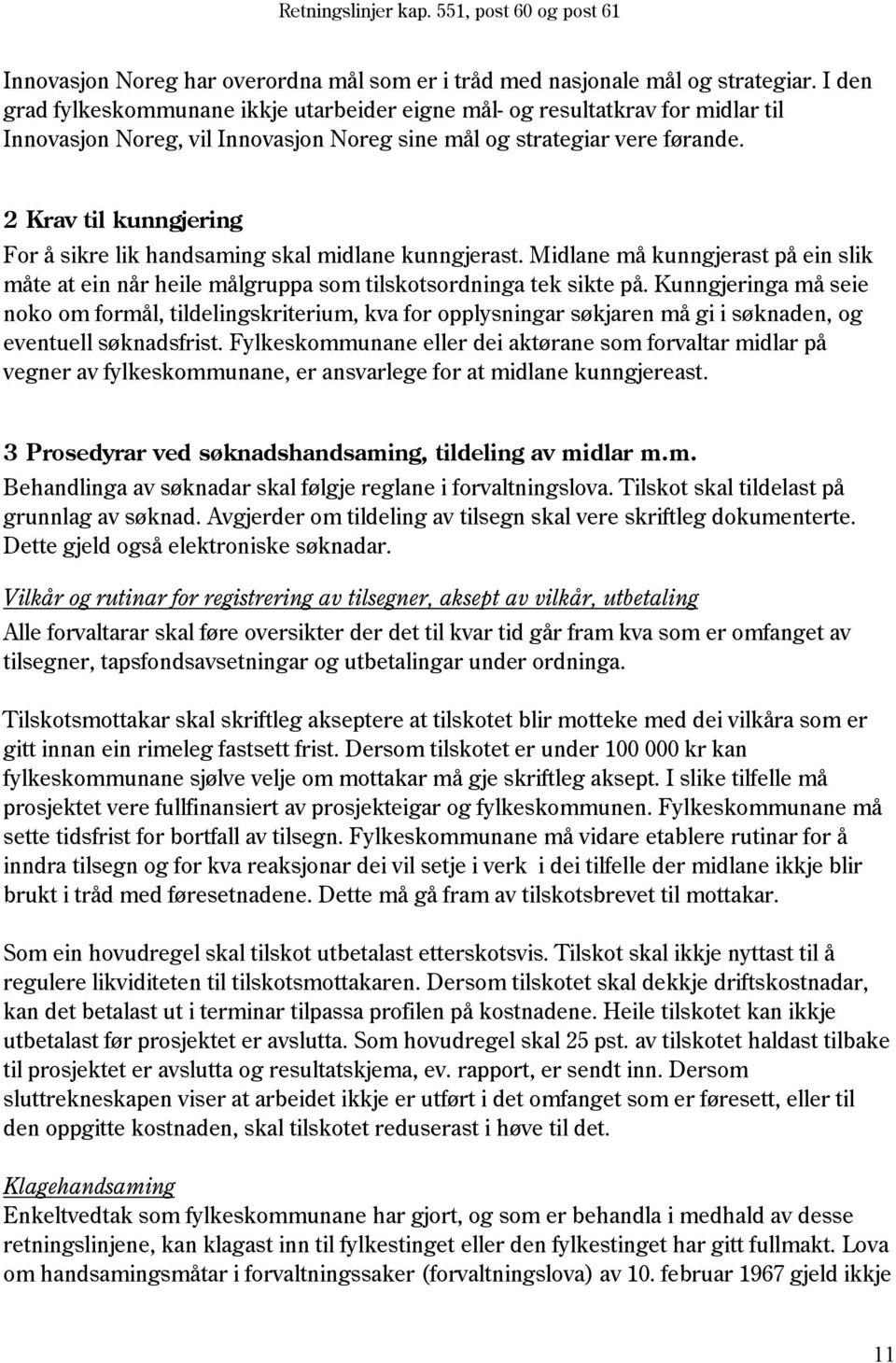 2 Krav til kunngjering For å sikre lik handsaming skal midlane kunngjerast. Midlane må kunngjerast på ein slik måte at ein når heile målgruppa som tilskotsordninga tek sikte på.