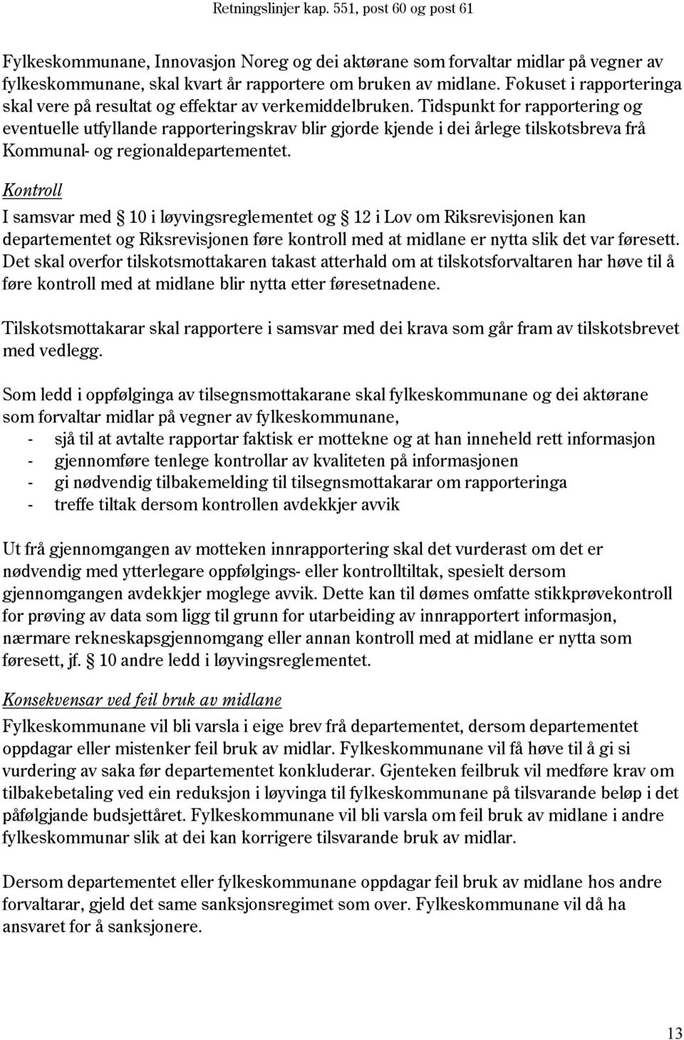 Tidspunkt for rapportering og eventuelle utfyllande rapporteringskrav blir gjorde kjende i dei årlege tilskotsbreva frå Kommunal- og regionaldepartementet.