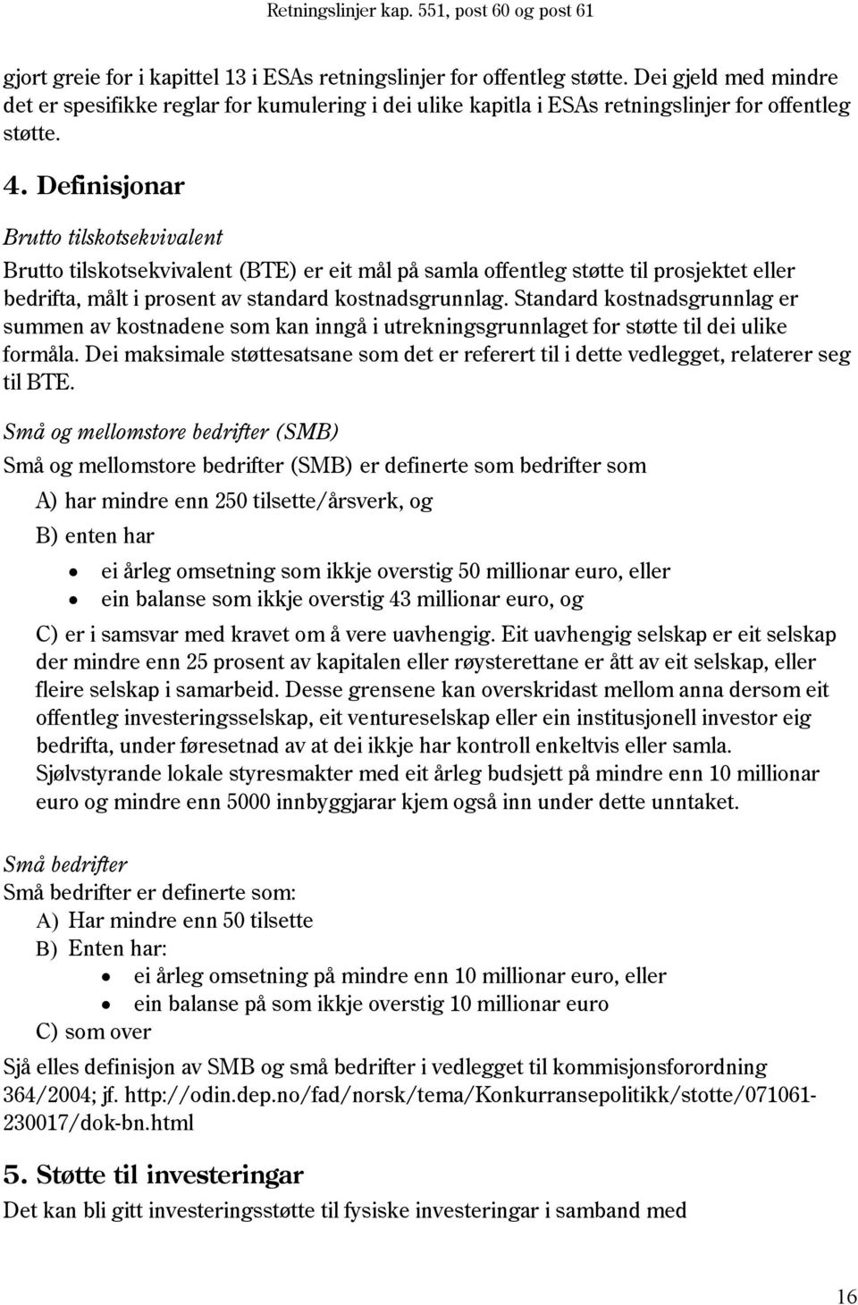 Standard kostnadsgrunnlag er summen av kostnadene som kan inngå i utrekningsgrunnlaget for støtte til dei ulike formåla.