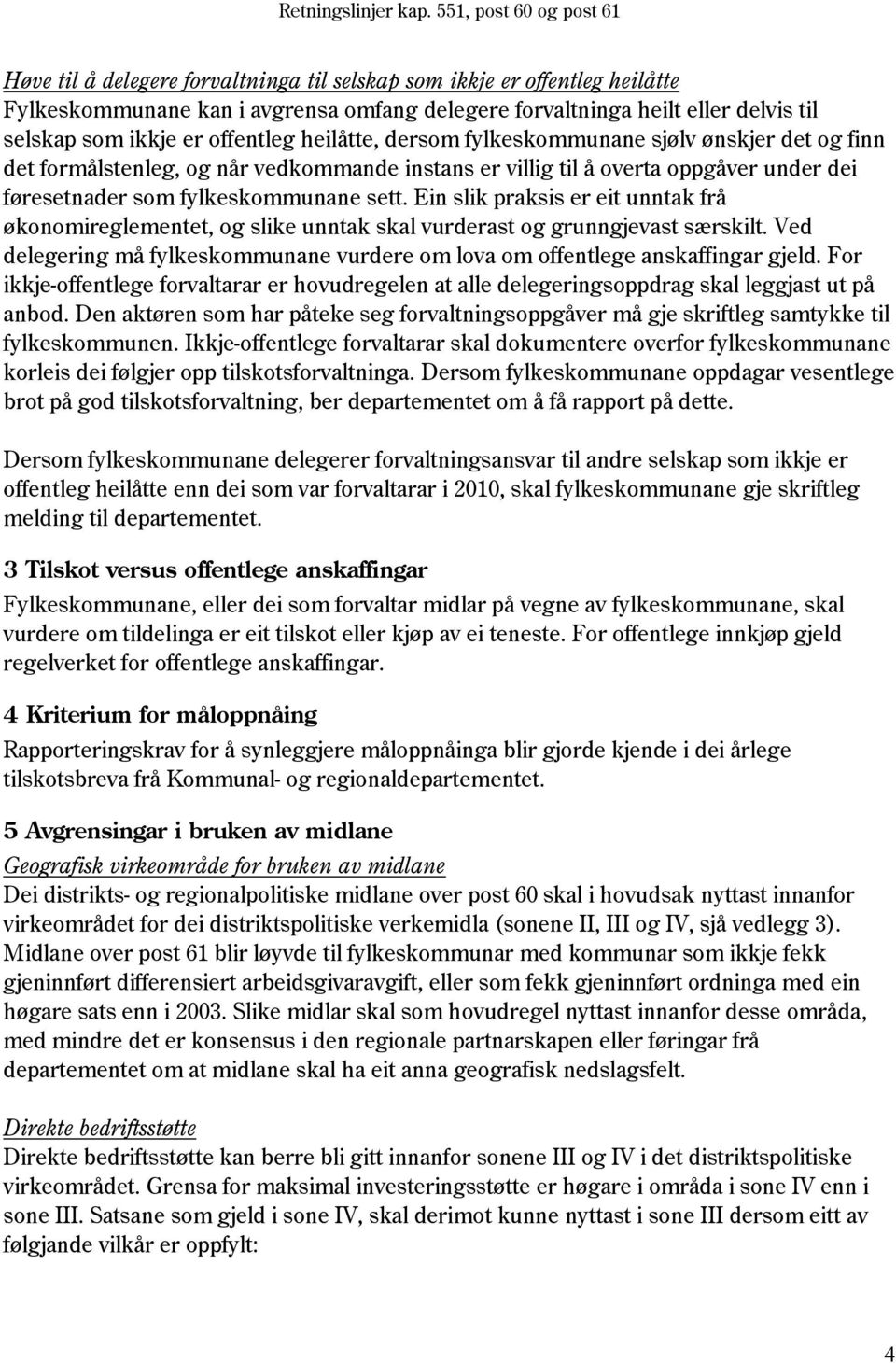 Ein slik praksis er eit unntak frå økonomireglementet, og slike unntak skal vurderast og grunngjevast særskilt. Ved delegering må fylkeskommunane vurdere om lova om offentlege anskaffingar gjeld.