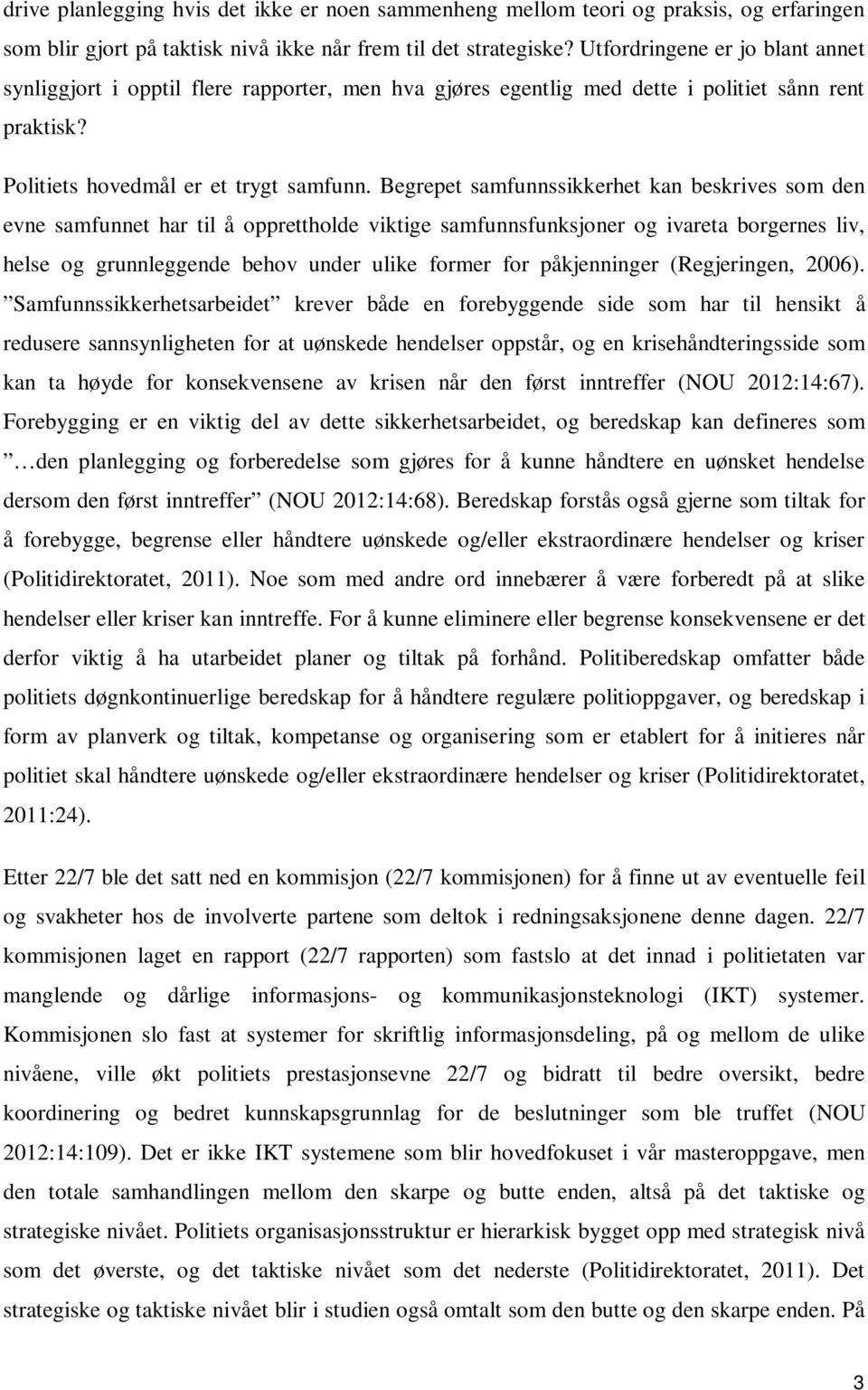 Begrepet samfunnssikkerhet kan beskrives som den evne samfunnet har til å opprettholde viktige samfunnsfunksjoner og ivareta borgernes liv, helse og grunnleggende behov under ulike former for