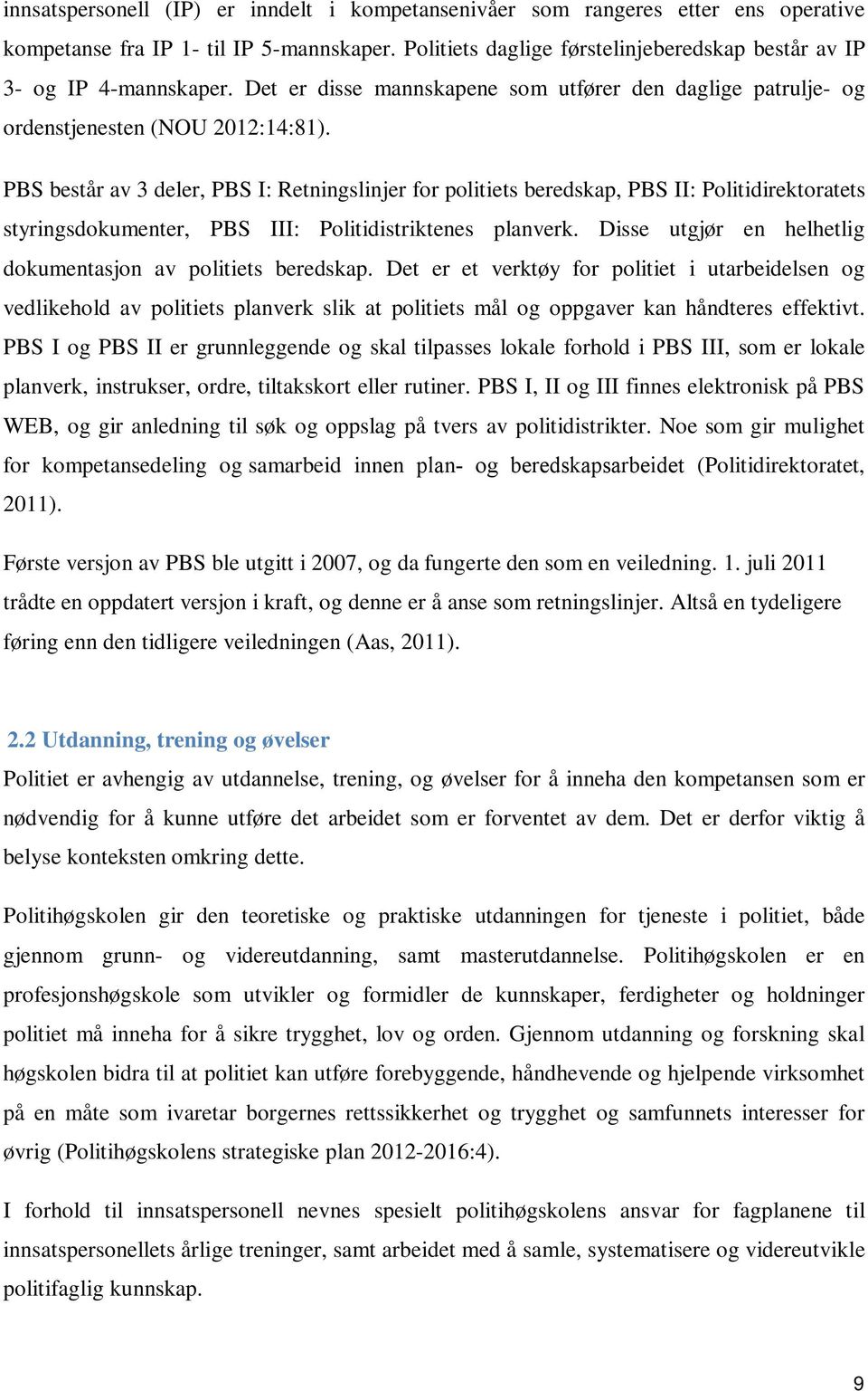 PBS består av 3 deler, PBS I: Retningslinjer for politiets beredskap, PBS II: Politidirektoratets styringsdokumenter, PBS III: Politidistriktenes planverk.