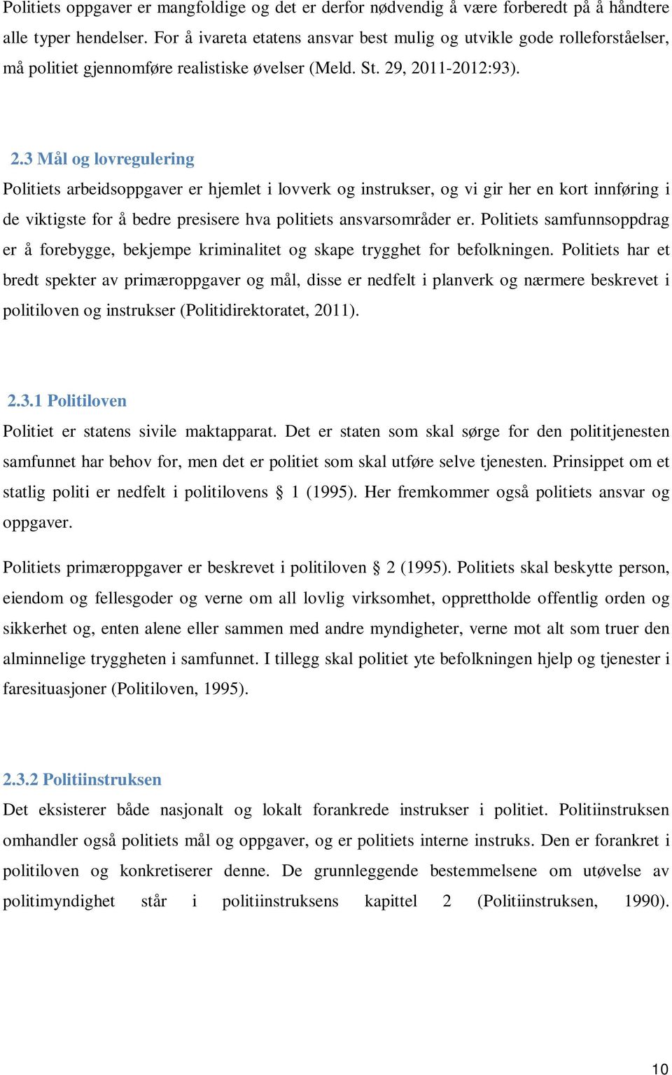 , 2011-2012:93). 2.3 Mål og lovregulering Politiets arbeidsoppgaver er hjemlet i lovverk og instrukser, og vi gir her en kort innføring i de viktigste for å bedre presisere hva politiets ansvarsområder er.