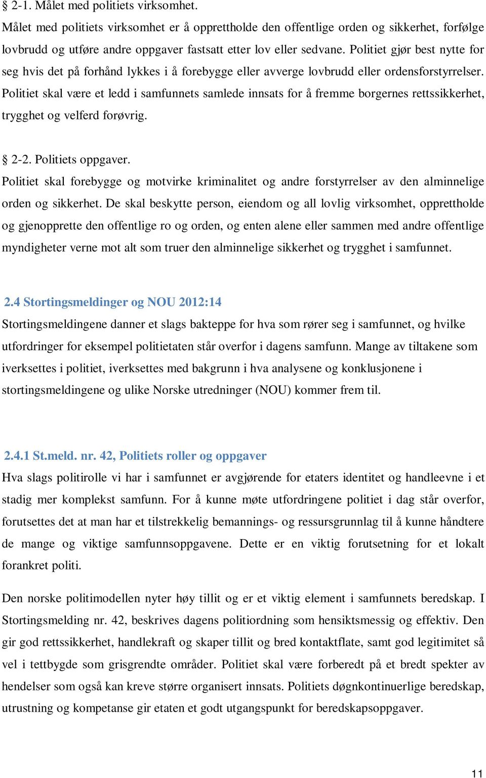 Politiet skal være et ledd i samfunnets samlede innsats for å fremme borgernes rettssikkerhet, trygghet og velferd forøvrig. 2-2. Politiets oppgaver.