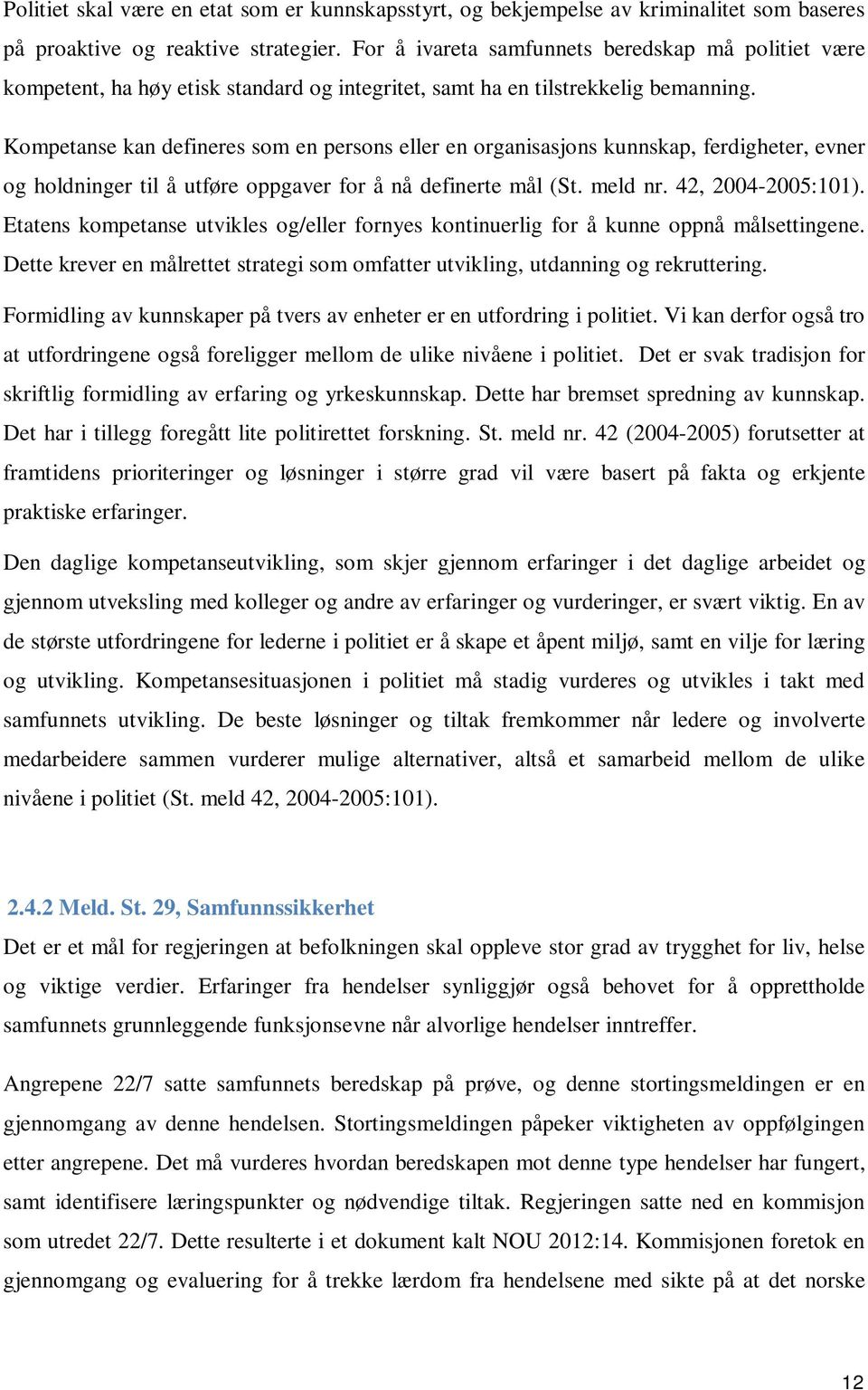 Kompetanse kan defineres som en persons eller en organisasjons kunnskap, ferdigheter, evner og holdninger til å utføre oppgaver for å nå definerte mål (St. meld nr. 42, 2004-2005:101).