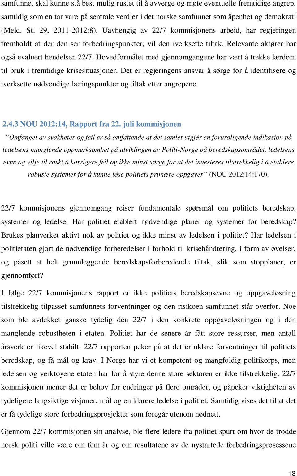 Hovedformålet med gjennomgangene har vært å trekke lærdom til bruk i fremtidige krisesituasjoner.