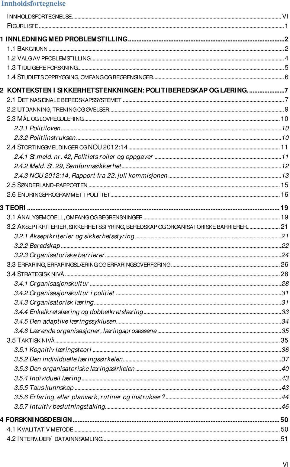 3 MÅL OG LOVREGULERING... 10 2.3.1 Politiloven... 10 2.3.2 Politiinstruksen... 10 2.4 STORTINGSMELDINGER OG NOU 2012:14... 11 2.4.1 St.meld. nr. 42, Politiets roller og oppgaver... 11 2.4.2 Meld. St. 29, Samfunnssikkerhet.