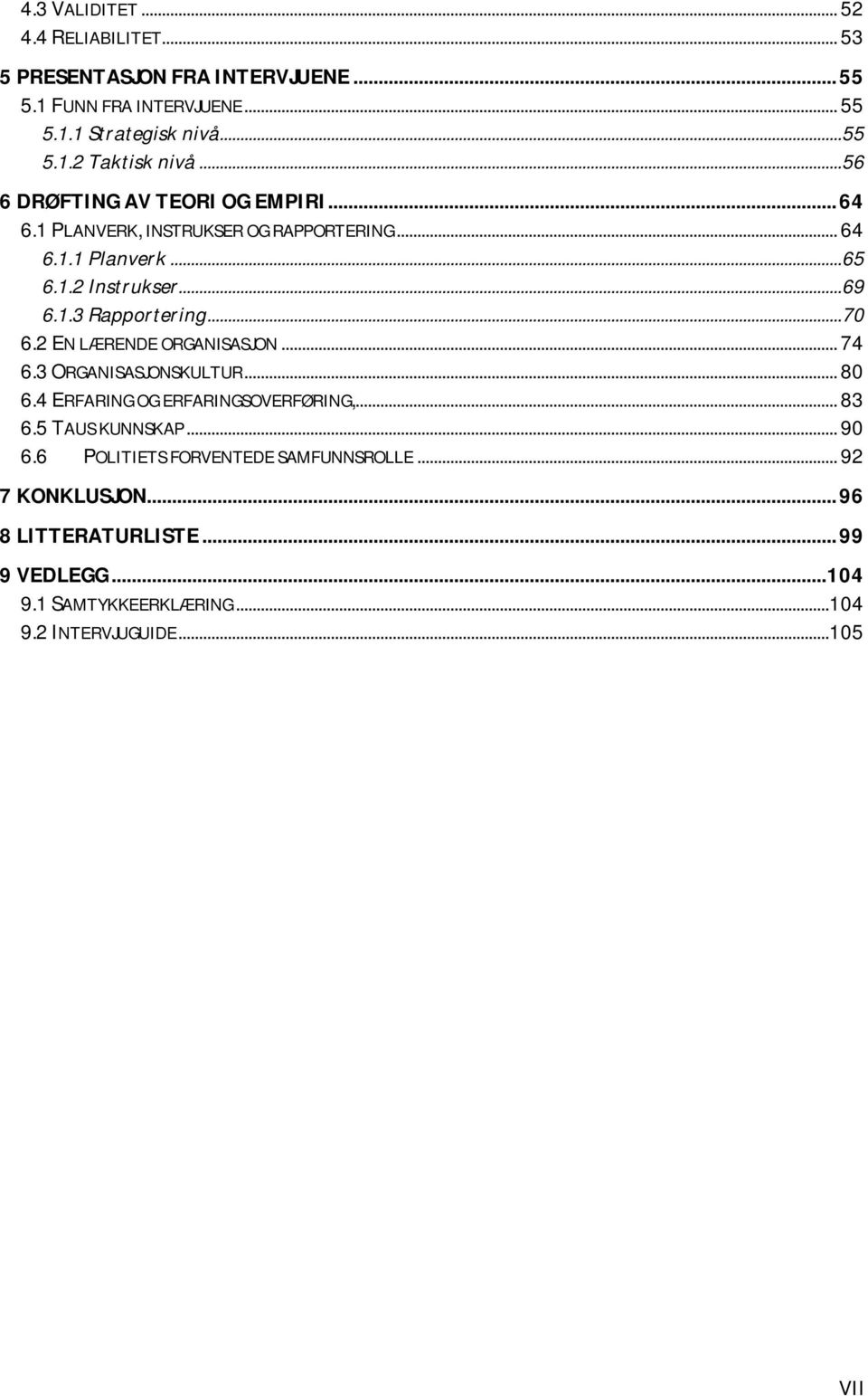 .. 70 6.2 EN LÆRENDE ORGANISASJON... 74 6.3 ORGANISASJONSKULTUR... 80 6.4 ERFARING OG ERFARINGSOVERFØRING,... 83 6.5 TAUS KUNNSKAP... 90 6.