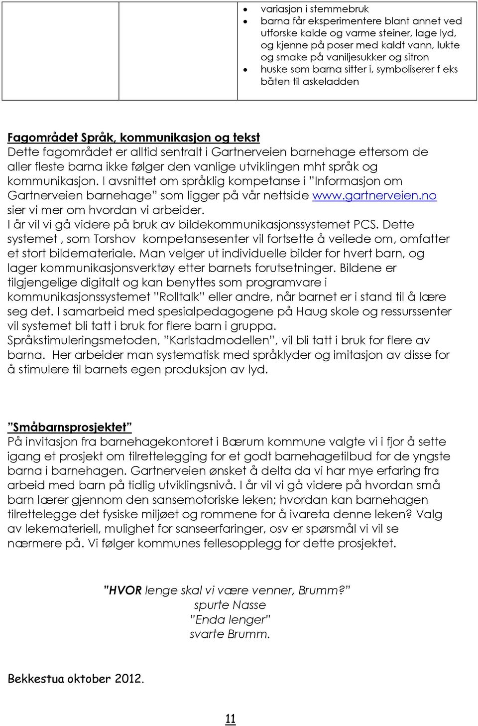 vanlige utviklingen mht språk og kommunikasjon. I avsnittet om språklig kompetanse i Informasjon om Gartnerveien barnehage som ligger på vår nettside www.gartnerveien.