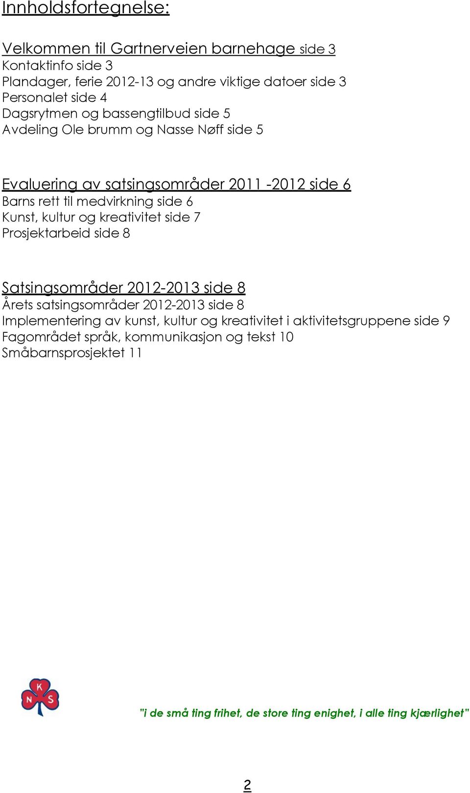 kultur og kreativitet side 7 Prosjektarbeid side 8 Satsingsområder 2012-2013 side 8 Årets satsingsområder 2012-2013 side 8 Implementering av kunst, kultur og