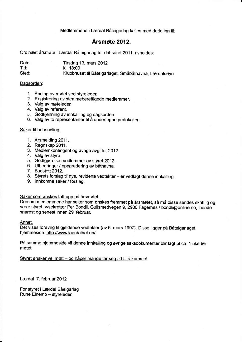 Valg av referent. 5. Godkjenning av innkalling og dagsorden. 6. Valg av to representanter til å undertegne protokollen. Saker til behandlins: 1. Arsmelding 2011. 2. Regnskap 2011. 3.