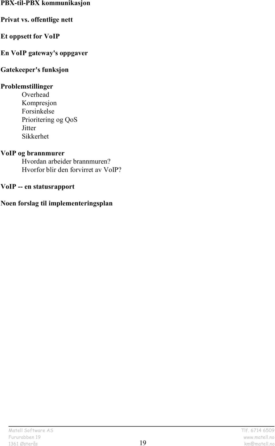 Problemstillinger Overhead Kompresjon Forsinkelse Prioritering og QoS Jitter Sikkerhet VoIP