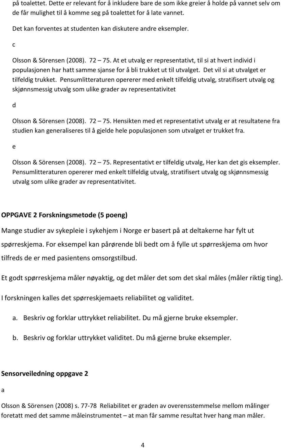 At et utvalg er representativt, til si at hvert individ i populasjonen har hatt samme sjanse for å bli trukket ut til utvalget. Det vil si at utvalget er tilfeldig trukket.