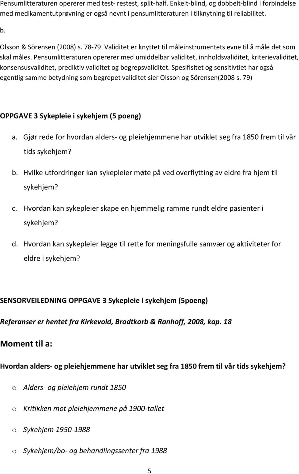 Pensumlitteraturen opererer med umiddelbar validitet, innholdsvaliditet, kriterievaliditet, konsensusvaliditet, prediktiv validitet og begrepsvaliditet.