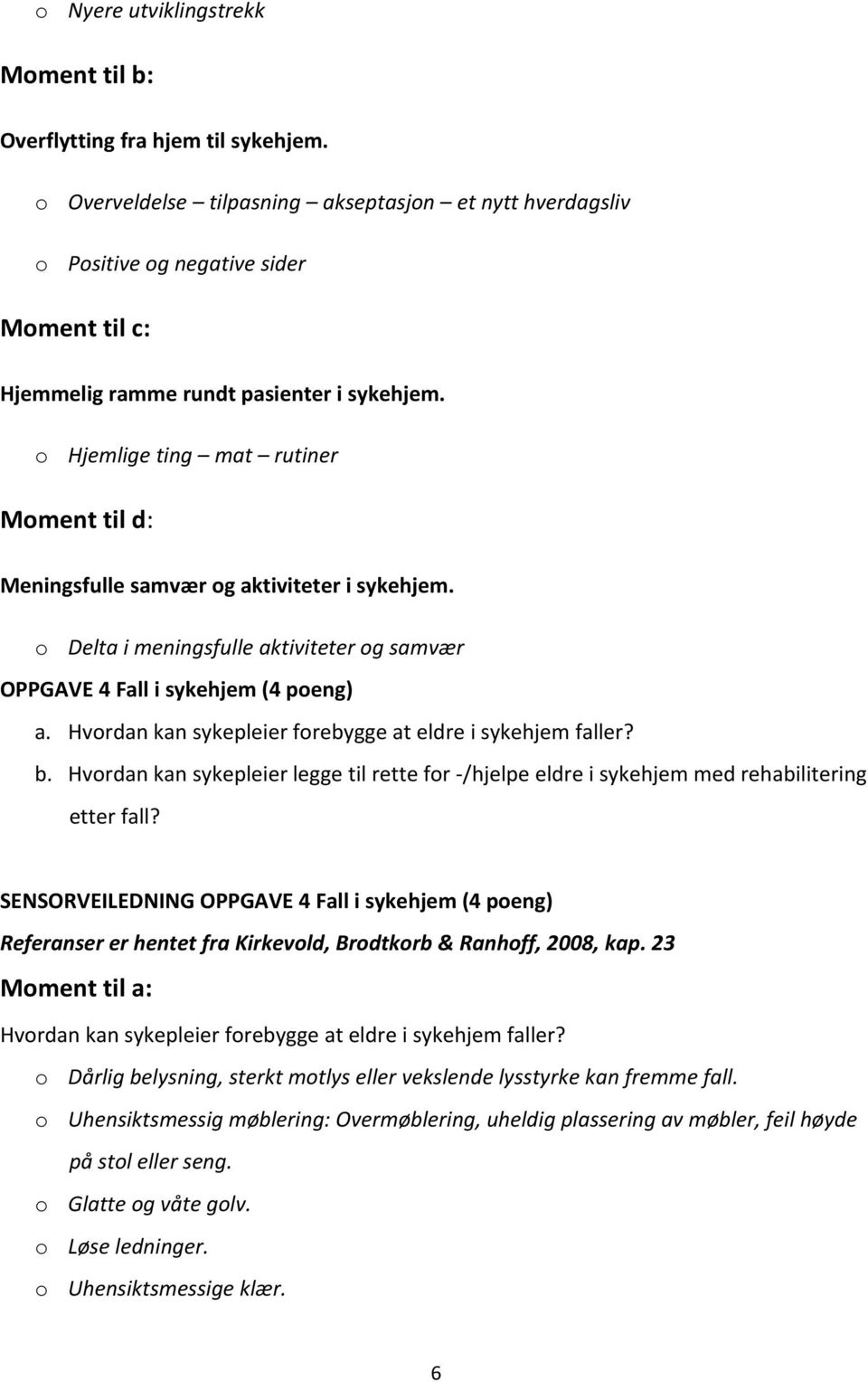 o Hjemlige ting mat rutiner Moment til d: Meningsfulle samvær og aktiviteter i sykehjem. o Delta i meningsfulle aktiviteter og samvær OPPGAVE 4 Fall i sykehjem (4 poeng) a.