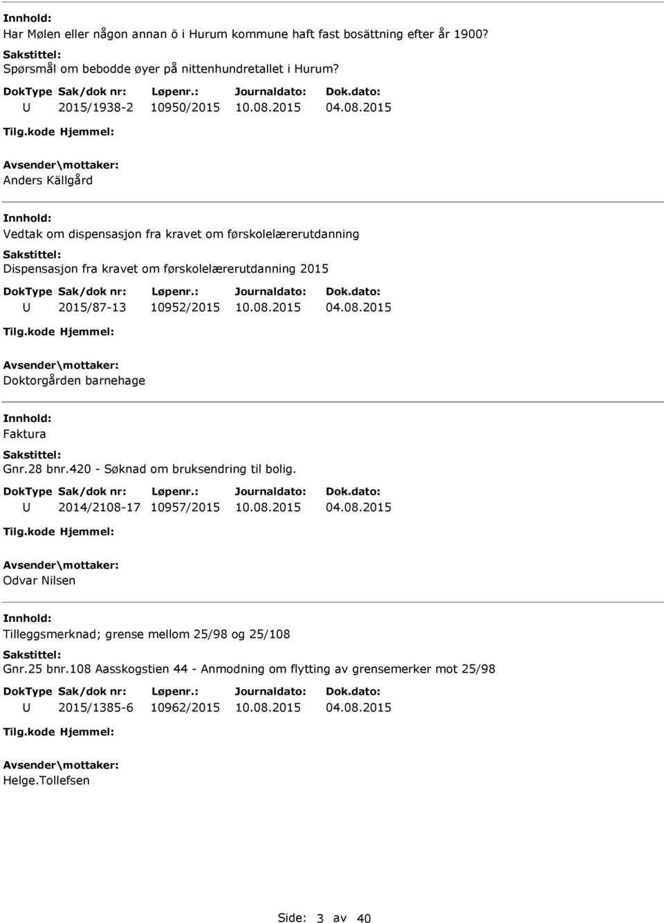 08.2015 Doktorgården barnehage Faktura Gnr.28 bnr.420 - Søknad om bruksendring til bolig. 2014/2108-17 10957/2015 04.08.2015 Odvar Nilsen Tilleggsmerknad; grense mellom 25/98 og 25/108 Gnr.