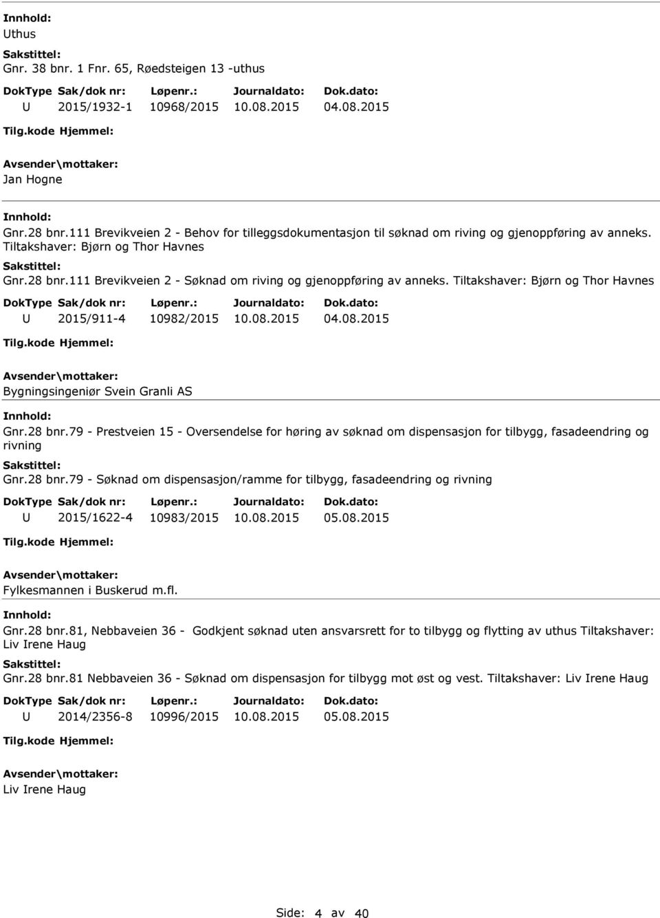 111 Brevikveien 2 - Søknad om riving og gjenoppføring av anneks. Tiltakshaver: Bjørn og Thor Havnes 2015/911-4 10982/2015 04.08.2015 Bygningsingeniør Svein Granli AS Gnr.28 bnr.