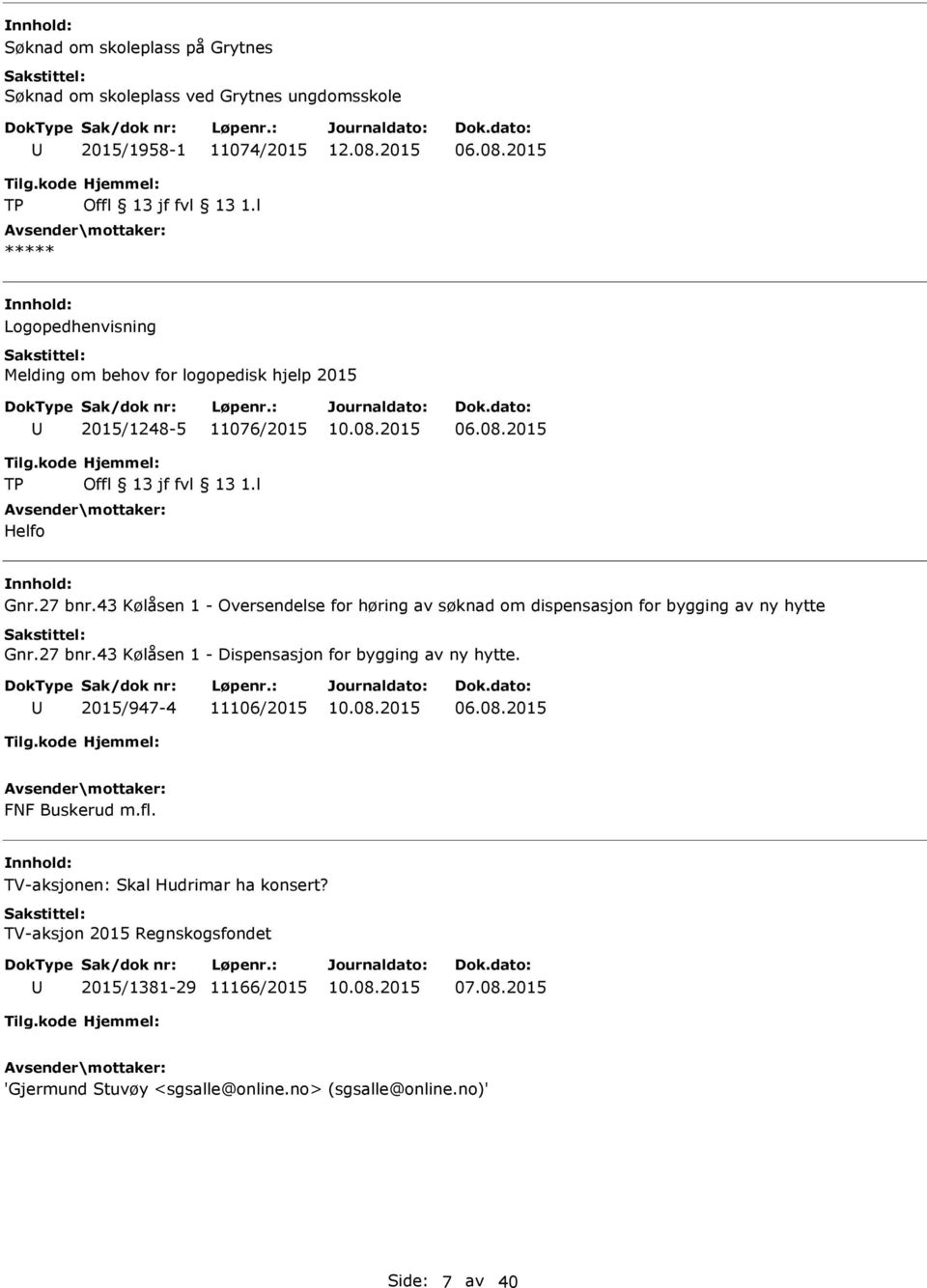 43 Kølåsen 1 - Oversendelse for høring av søknad om dispensasjon for bygging av ny hytte Gnr.27 bnr.43 Kølåsen 1 - Dispensasjon for bygging av ny hytte.