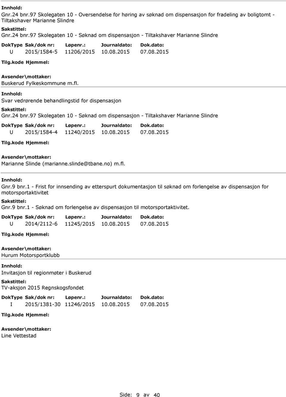 slinde@tbane.no) m.fl. Gnr.9 bnr.1 - Frist for innsending av etterspurt dokumentasjon til søknad om forlengelse av dispensasjon for motorsportaktivitet Gnr.9 bnr.1 - Søknad om forlengelse av dispensasjon til motorsportaktivitet.