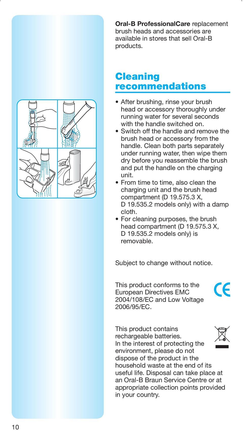 Switch off the handle and remove the brush head or accessory from the handle.