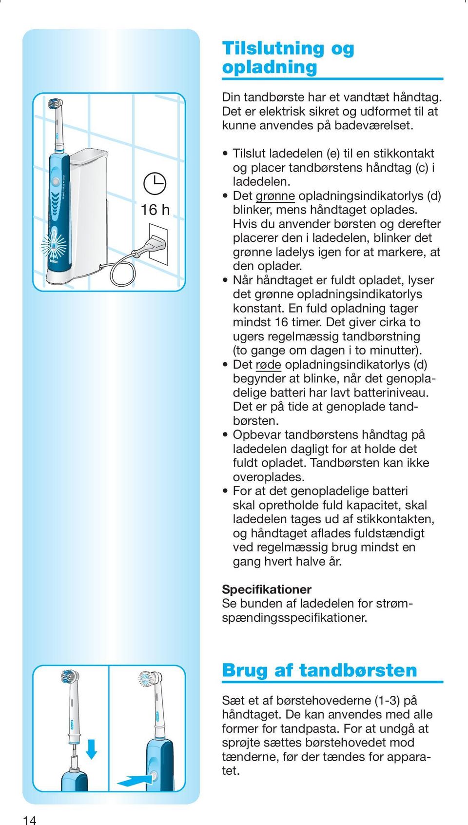 Det grønne opladningsindikatorlys (d) blinker, mens håndtaget oplades. Hvis du anvender børsten og derefter placerer den i ladedelen, blinker det grønne ladelys igen for at markere, at den oplader.