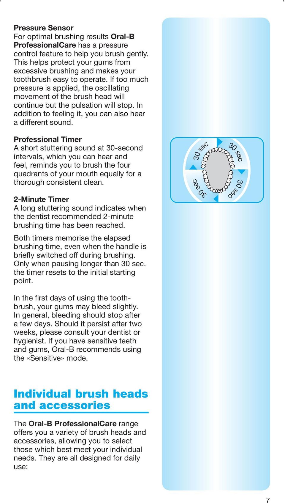 If too much pressure is applied, the oscillating movement of the brush head will continue but the pulsation will stop. In addition to feeling it, you can also hear a different sound.